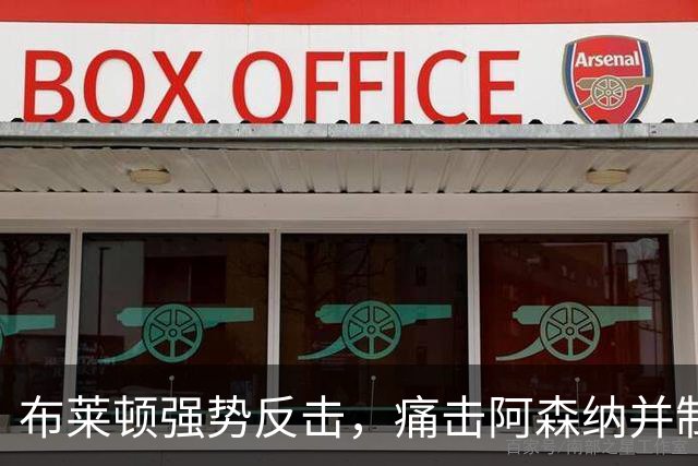 布莱顿强势反击，痛击阿森纳并制霸豪门赛场