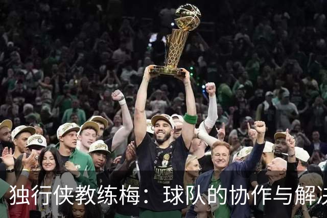 独行侠教练梅：球队的协作与解决问题能力令我意外
